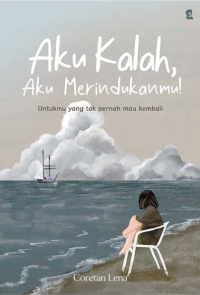 Image of Aku Kalah, Aku Merindukan!: Untukmu yang tak pernah mau kembali