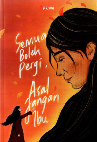 Image of Semua Boleh Pergi, Asal Jangan Ibu